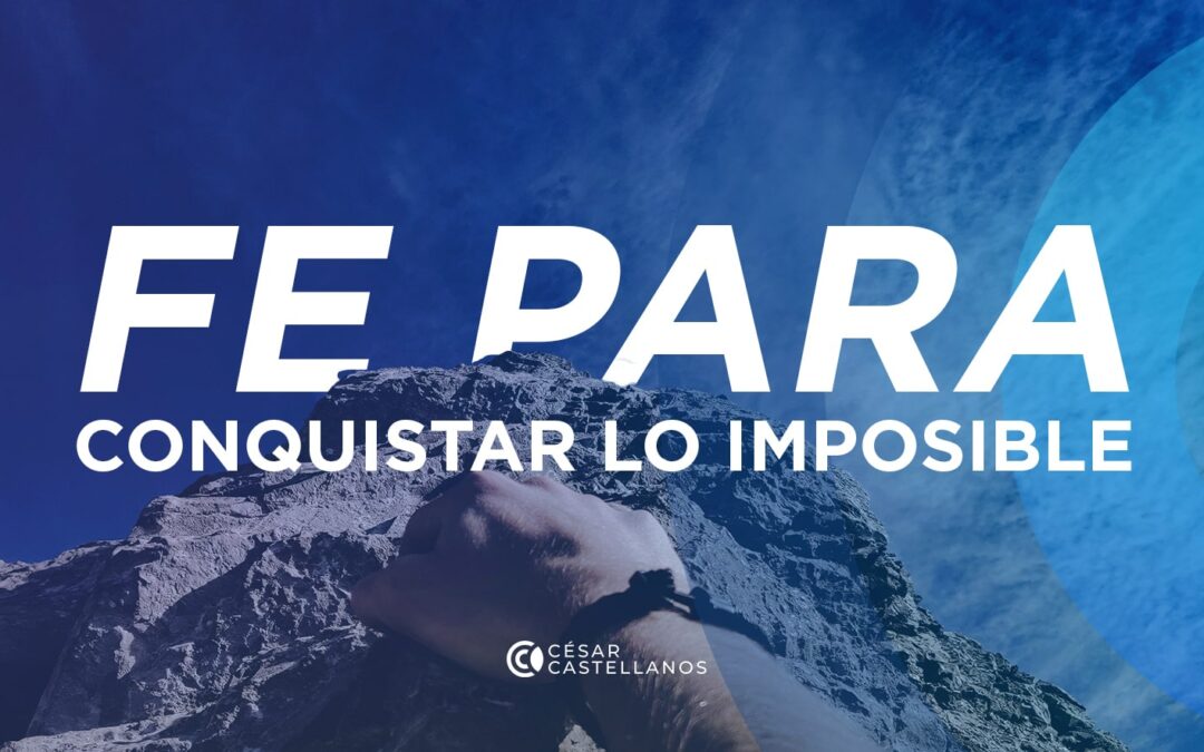 Fe para conquistar lo imposible